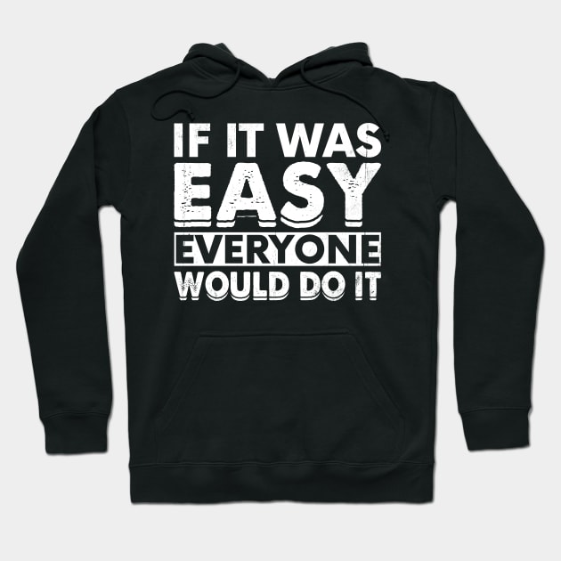 If it easy everyone would do it. Hoodie by sharukhdesign